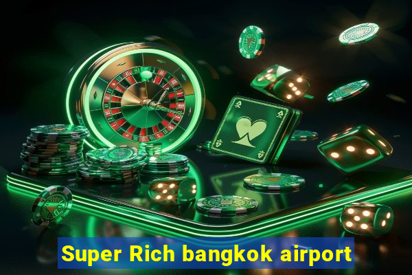 Super Rich bangkok airport